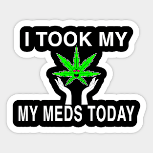 I Took My Meds Today Marijuana Funny Weed Cannabis Sayings Sticker